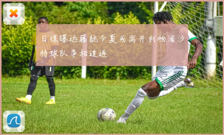 日媒曝远藤航今夏或离开利物浦沙特球队争相追逐