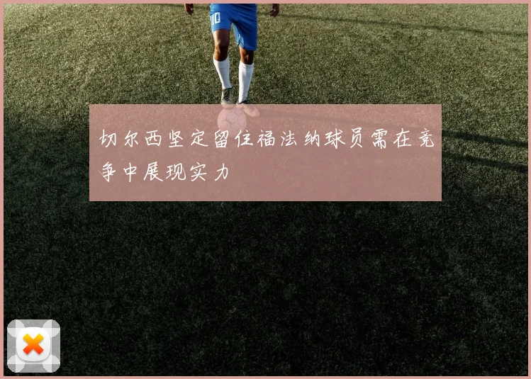 切尔西坚定留住福法纳球员需在竞争中展现实力