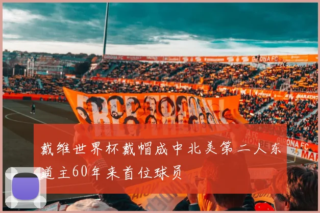 戴维世界杯戴帽成中北美第二人东道主60年来首位球员